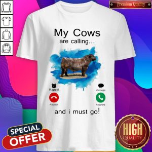 Funny My Cows Are Calling And I Must Go Shirt