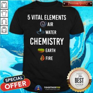 Pretty 5 Vital Elements Chemistry Shirt