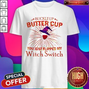 Nice Buckle Up Buttercup You Just Flipped My Witch Switch Shirt