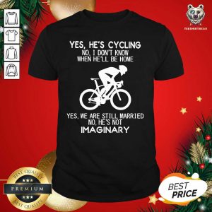 Hot Yes He’s Cycling No I Don’t Know When He’ll Be Home Yes We Are Still Married No He’s Not Imaginary Shirt
