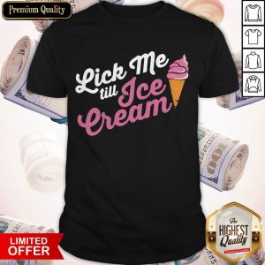 Funny Lick Me Till Ice Cream Shirt