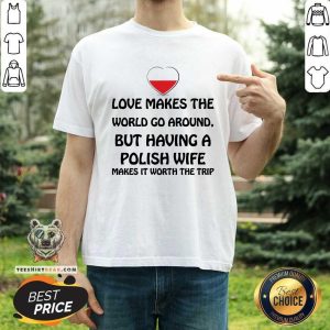 Love Makes The World Go Around Polish Wife Shirt