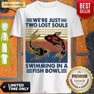 Top We’re Just Two Lost Souls Swimming In A Fish Bowl Vintage Shirt