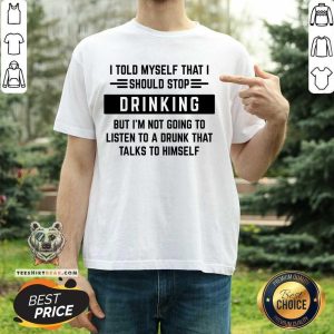 I Told Myself That I Should Stop Drinking Shirt