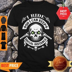 Nice Skull I Ride So I Can Keep Social Distance Shirt