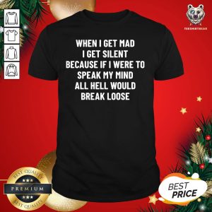 Top When I Get Mad I Get Silent Because If I Were To Speak My Mind All Hell Would Break Loose Shirt