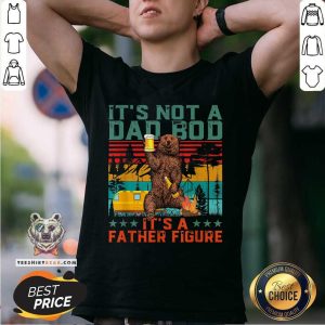 It Is Not A Dad Bod It Is A Father Figure Bear Shirt