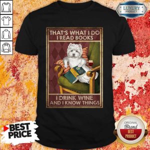 Westie That’s What I Do I Read Books I Drink Wine And I Know Things Shirt