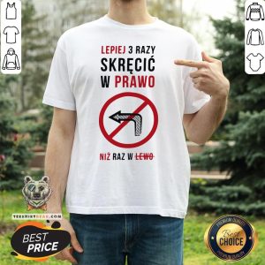 Funny Lepiej 3 Razy Skrecic W Prawo Niz Raz W Lewo Shirt