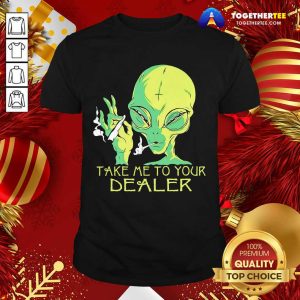 Funny Alien Smoking Take Me To Your Dealer Shirt