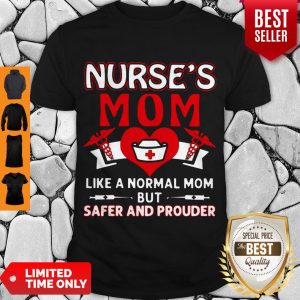 Top Nurse’s Mom Like A Normal Mom But Safer And Prouder Shirt