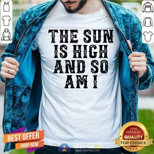 Grateful The Sun Is High And So Am I Shirt