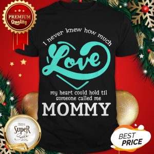 I Never Knew How Much Love My Heart Could Hold Til Called Mommy Shirt