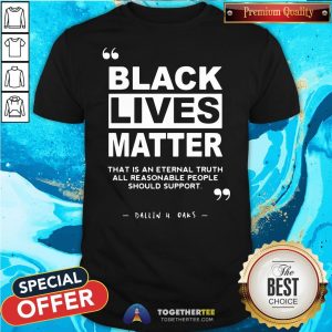 Original Black Lives Matter That Is An Eternal Truth All Reasonable People Should Support Dallin H Oaks Shirt