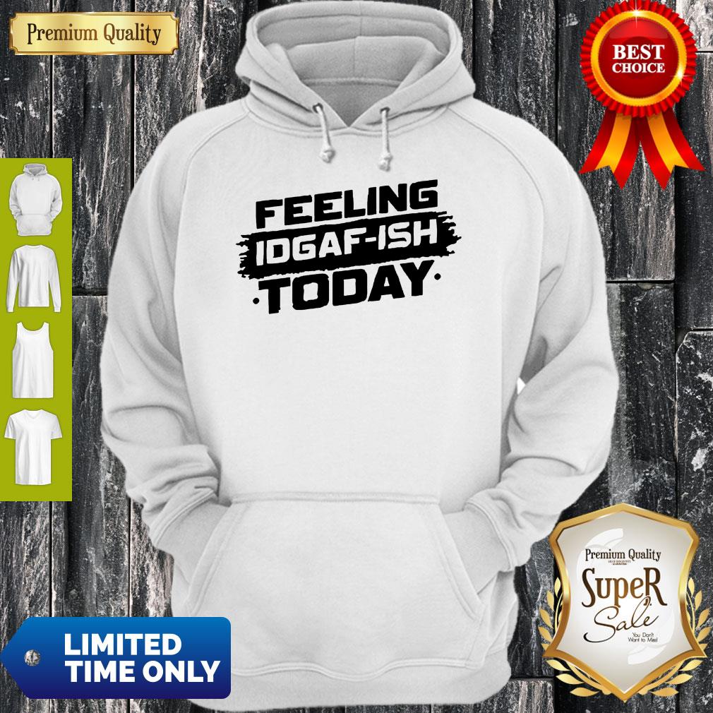 Feeling Idgaf Ish Today Shirt