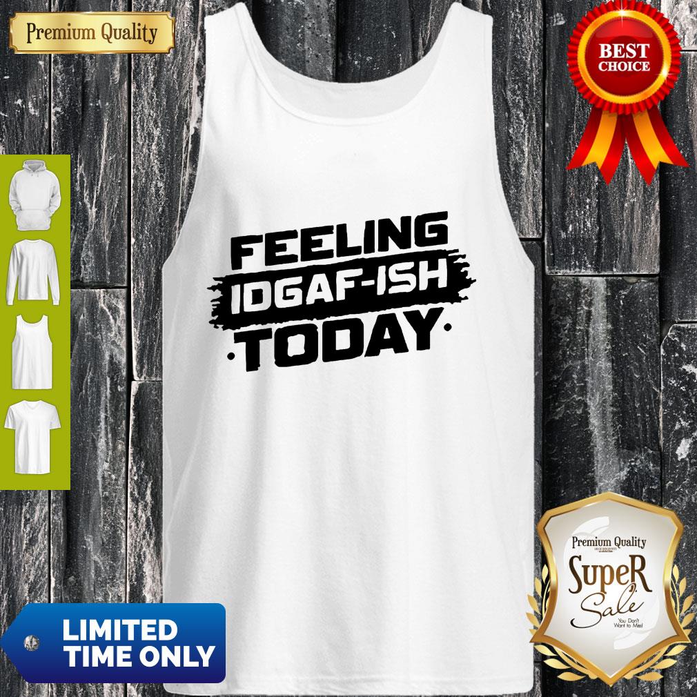 Feeling Idgaf Ish Today Shirt