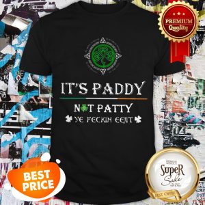 Nice It’s Paddy Not Patty Ye Feckin Eejit Irish St. Patrick’s Day Shirt