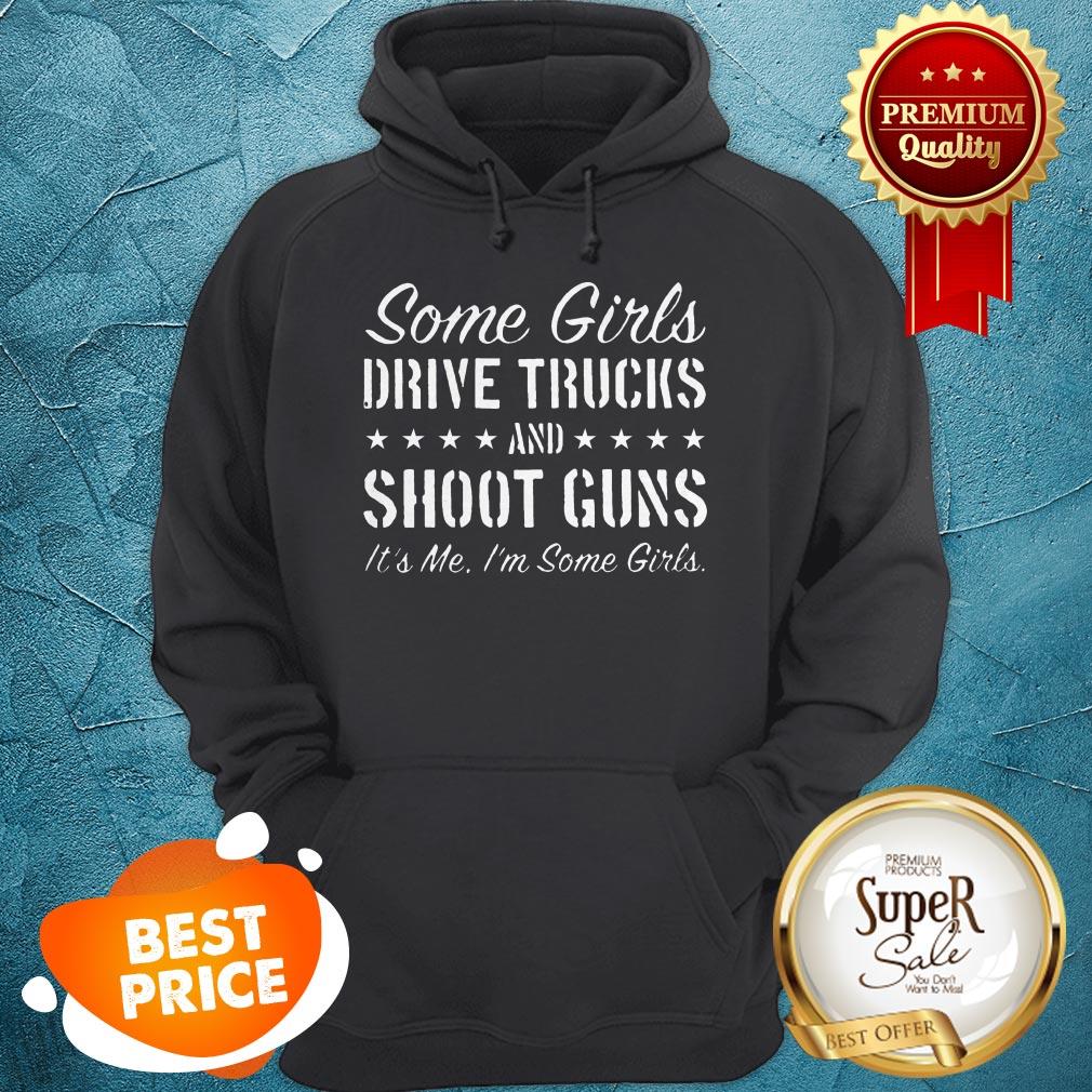 Nice Some Girls Drive Truck And Shoot Guns Its Me Shirt
