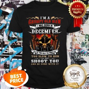 Nice Skull Rider I’m A Grumpy Old Man I Was Born In December Shoot Shirt