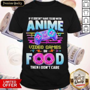 If It Doesn’t Have To Do With Anime Video Games Or Food Then I Don’t Care Pride Shirt
