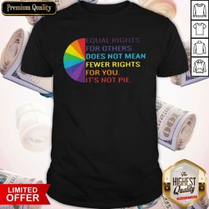 LGBT Equal Rights For Others Does Not Mean Fewer Rights For You It’s Not You Shirt