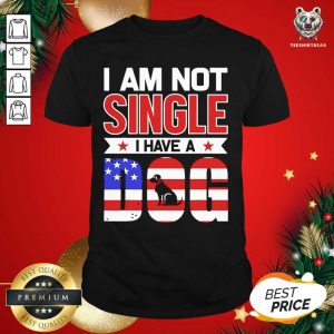 Great I Am Not Single I Have A Dog Us Flag Shirt