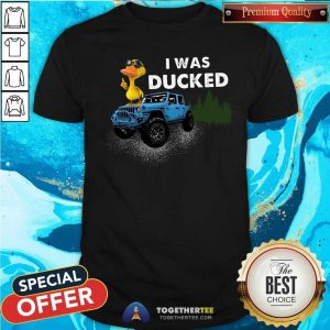 Jeep Ducking I Was Ducked Shirt