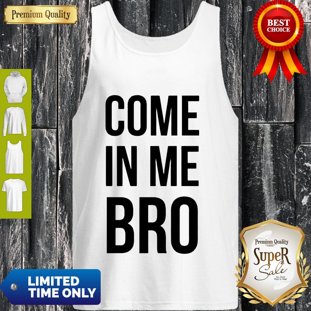 Good Come In Me Bro Tee Shirt