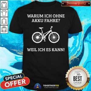 Awesome Warum Ich Ohne Akku Fahre Weil Ich Es Kann Shirt