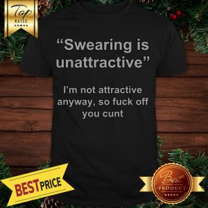 Official Swearing Is Unattractive I'm Not Attractive Anyway Shirt