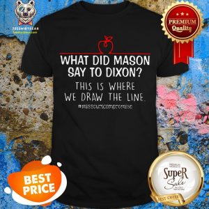 What Did Mason Say To Dixon This Is Where We Draw The Line Shirt