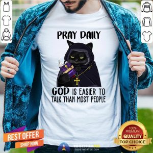 Funny Pray Daily God Is Easier To Talk Than Most People Shirt