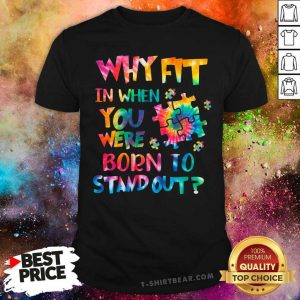 Lovely Why Fit In When You Were Born To Stand Out Shirt