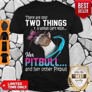 Nice They Are Only Two Things It Is Woman Can’t Resist Her Pitbull And Her Other Pitbull Shirt