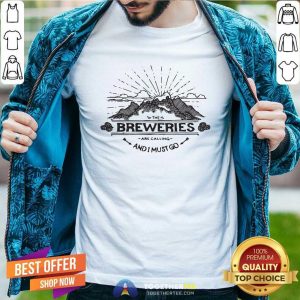 Pretty The Breweries Are Calling And I Must Go Shirt