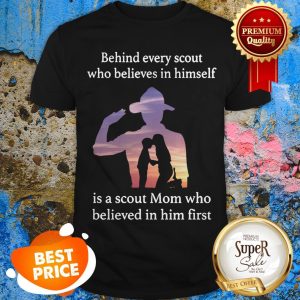 Behind Every Scout Who Believes In Himself Is A Scout Mom Shirt