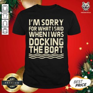 Good I’m Sorry For What I Said When I Was Docking The Boat T-Shirt