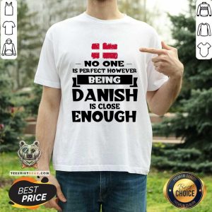 Being Danish Is Close Enough Shirt