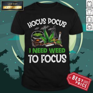 Hocus Pocus I Need Weed To Focus Shirt