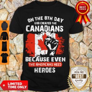 Premium One The 8th Day God Created The Canadians Because Even The Americans Need Heroes Shirt