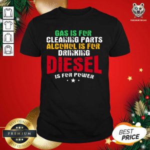 Hot Gas Is For Cleaning Parts Alcohol Is For Drinking Diesel Mechanic Is For Power Truck Repair Shirt