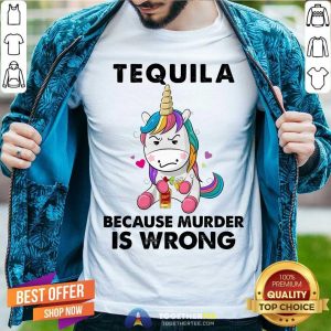 Tequila Because Murder Is Wrong Unicorn Shirt
