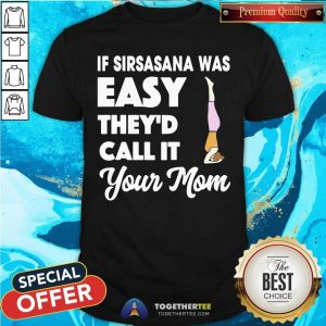 Yoga If Sirsasana Was Easy They Would Call It Your Mom Shirt