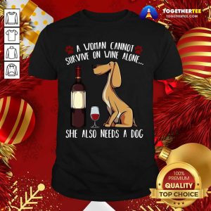 Nice A Woman Cannot Survive On Wine Alone She Also Needs A Dog Shirt