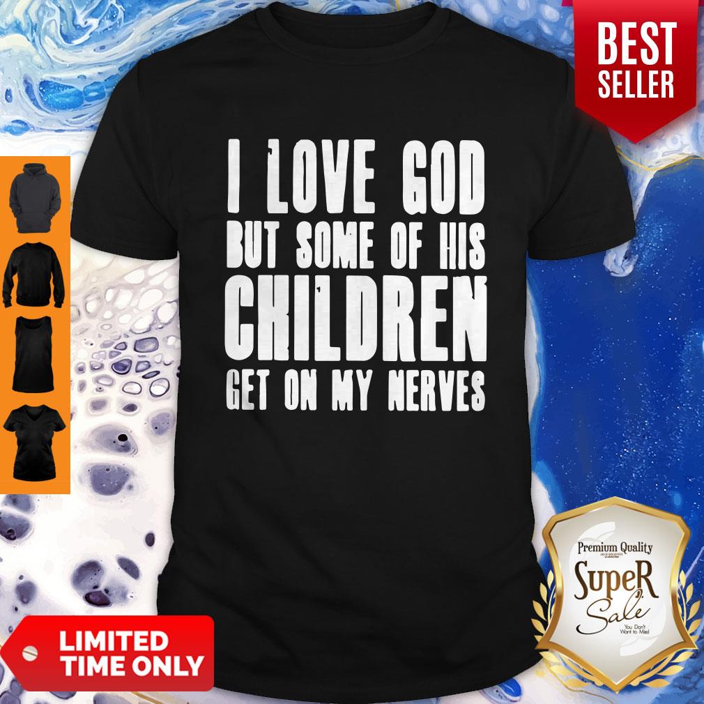 I Love God But Some Of His Children Get On My Nerves Best Black Shirt