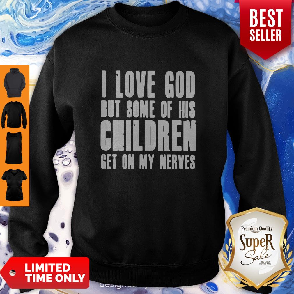 I Love God But Some Of His Children Get On My Nerves Best Black Shirt
