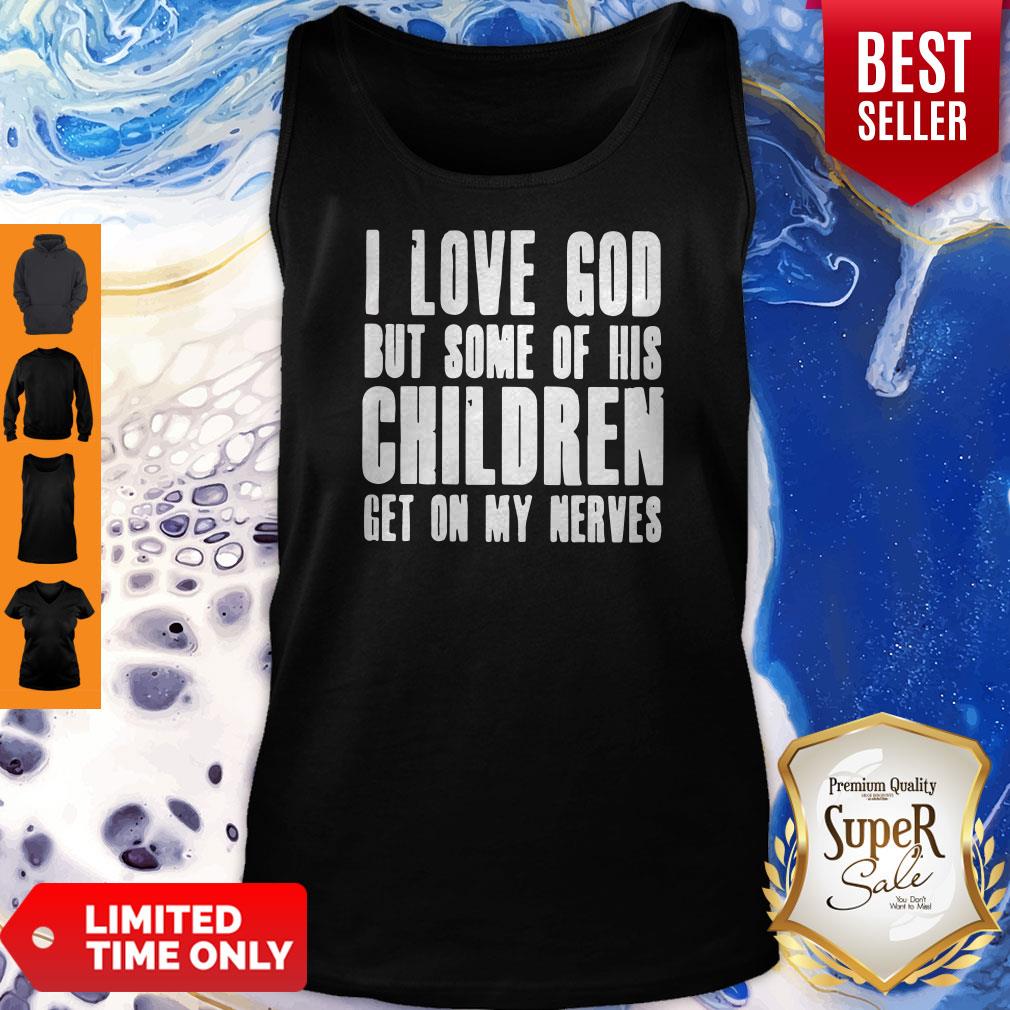 I Love God But Some Of His Children Get On My Nerves Best Black Shirt