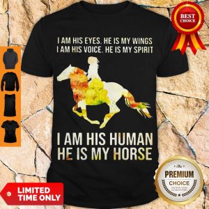 I AM HIS EYES HE IS MY WINGS I AM HIS VOICE HE IS MY SPIRIT I AM HIS HUMAN HE IS MY HORSE SHIRT
