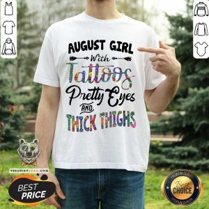 Great August Girl With Tattoos Pretty Eyes And Thick Thighs Shirt