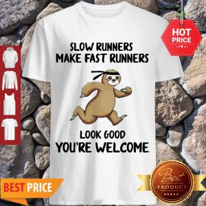 Good Sloth Slow Runners Make Fast Runners Look Good You’re Welcome Shirt